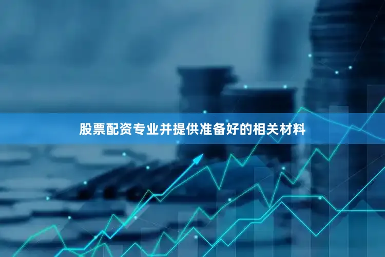 股票配资专业并提供准备好的相关材料